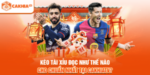 Kèo Tài Xỉu Đọc Như Thế Nào Cho Chuẩn Nhất Tại Cakhiatv?
